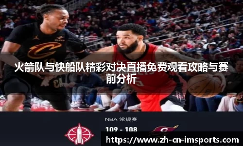 火箭队与快船队精彩对决直播免费观看攻略与赛前分析